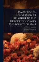 Damascus, Or, Conversion In Relation To The Grace Of God And The Agency Of Man 1024503747 Book Cover