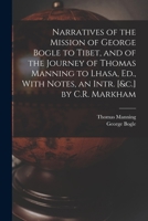 Narratives of the Mission of George Bogle to Tibet, and of the Journey of Thomas Manning to Lhasa, Ed., with Notes, an Intr. [&c.] by C.R. Markham - Scholar's Choice Edition 1535807741 Book Cover