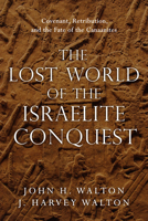 The Lost World of the Israelite Conquest: Covenant, Retribution, and the Fate of the Canaanites 0830851844 Book Cover