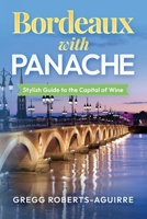 Bordeaux with Panache: Stylish Guide to the Capital of Wine (Panache Travel Guides with Pictures) B0FJ862FV1 Book Cover