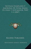 Novelas Ejemplares Y Amorosas De Dona Maria De Zayas Y Sotomayor, Part 1-2 (1847) 1167675592 Book Cover