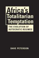 Africa's Totalitarian Temptation: The Evolution of Autocratic Regimes 162637824X Book Cover