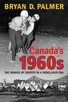 Canada's 1960s: The Ironies of Identity in a Rebellious Era 080209659X Book Cover