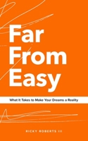 Far from Easy : What It Takes to Make Your Dreams a Reality 0578496194 Book Cover
