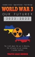 WORLD WAR 3 - Our Future? 2022-2023: The truth about the war in Ukraine, the influence on our economy & global markets - Economic Crisis - Hyperinflation - Food Shortage 9493267776 Book Cover