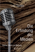 Die Erfindung der Medien: Stimme, Macht und Meinung (German Edition) 3384224396 Book Cover