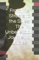 From the Streets to the Skies: The Unbelievable Journey of James B0FQ2W8KP8 Book Cover