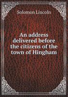 An Address Delivered Before the Citizens of the Town of Hingham: On the Twenty-Eighth of September, 1835, Being the Two Hundredth Anniversary of the Settlement of the Town 1275699219 Book Cover
