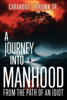 A Journey into Manhood from the Path of an Idiot 1681116081 Book Cover