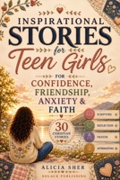 Inspirational Stories for Teen Girls: 30 Christian Stories, Scriptures, Reflections & Prayers for Confidence, Friendship, Anxiety & Faith (Motivational Books For Teens) B0H3ZLVRQQ Book Cover