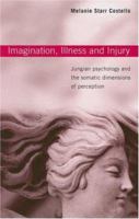 Imagination, Illness and Injury: Jungian Psychology and the Somatic Dimensions of Perception 0415376386 Book Cover