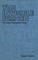 The Invisible French: The French in Metropolitan Toronto 0889200289 Book Cover