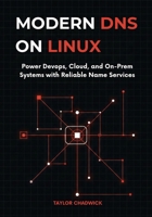 Modern DNS on Linux: Power DevOps, Cloud, and On-Prem Systems with Reliable Name Services B0G839LSLL Book Cover
