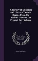 A History of Criticism and Literary Taste in Europe from the Earliest Texts to the Present Day, Volume 1 1145376215 Book Cover