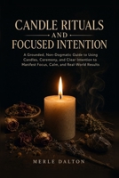 Candle Rituals and Focused Intention: A Grounded, Non-Dogmatic Guide to Using Candles, Ceremony, and Clear Intention to Manifest Focus, Calm, and Real-World Results B0H8KGYFPF Book Cover