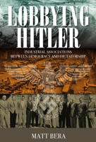 Lobbying Hitler: Industrial Associations between Democracy and Dictatorship 1800732155 Book Cover