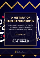A History Of Muslim Philosophy - Vol. 2: With short accounts of other disciplines and the modern renaissance in Muslim lands B0DR9BHPY9 Book Cover