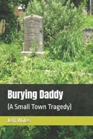 Burying Daddy: (A Small Town Tragedy) B0DCJJ7GQS Book Cover