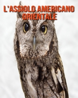 L'assiolo americano orientale: Foto stupende e fatti divertenti Libro sui L'assiolo americano orientale per bambini B096LS1QVG Book Cover