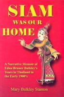 Siam Was Our Home: A Narrative Memoir of Edna Bruner Bulkley's Years in Thailand in the Early 1900's 1887542140 Book Cover