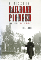 A Missouri Railroad Pioneer: The Life of Louis Houck 0826221416 Book Cover