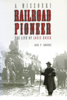 A Missouri Railroad Pioneer: The Life of Louis Houck 0826217982 Book Cover