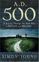 A.D. 500: A Journey Through the Dark Isles of Britain and Ireland 0753819465 Book Cover