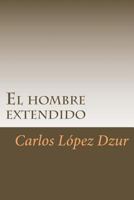 El Hombre Extendido: [premiado En El Certamen Literario Chicano En 1986, Uci] 1523262699 Book Cover