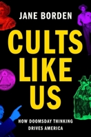 Cults Like Us: How Doomsday Drives America 1668007800 Book Cover