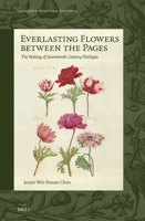 Everlasting Flowers Between the Pages: The Making of Seventeenth-Century Florilegia (Emergence of Natural History) 9004735135 Book Cover