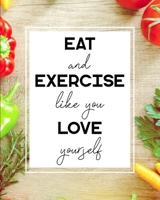 Eat and Exercise Like You Love Yourself: 90 Day Food and Exercise Journal - Daily Tracker of Physical Activity, Food Consumption, Water, Sleep, Vitamins, and How You Are Feeling - 8x10 1078030979 Book Cover