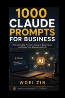 1000 Claude Prompts for Business: 1000 Ready-to-Use Claude AI Prompts to Plan Smarter, Market Better, Increase Productivity, and Grow Your Business Faster B0H7XHG51L Book Cover