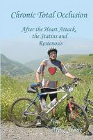 Chronic Total Occlusion: After the Heart Attack, the Statins and Restenosis 1451594240 Book Cover