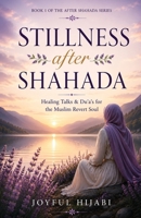 Stillness After Shahada: Heart-Soothing Duas and Reflections for Muslim Reverts B0F63F6K7Z Book Cover