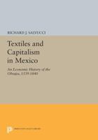 Textiles and Capitalism in Mexico: An Economic History of the Obrajes, 1539-1840 0691603030 Book Cover