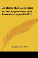 Chaldaisches Lesebuch: Aus Den Targumim Des Alten Testaments Ausgewahlt (1825) 1160827222 Book Cover