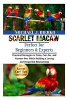 SCARLET MACAW: Practical Strategies to Train, Care for, and Nurture Pets While Building a Loving and Respectful Relationship B0FTWZRZRZ Book Cover