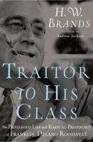 Traitor to His Class: The Privileged Life and Radical Presidency of Franklin Delano Roosevelt 0307277941 Book Cover