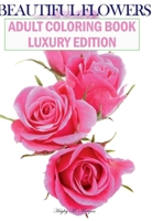 Beautiful Flowers Adult Coloring Book Luxury Edition: Premium Desings with Beautiful Flowers Stress Relieving Designs with Flowers for Adults 50 Premium Coloring Pages with Amazing Designs B0DRS2W6D3 Book Cover
