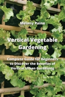 Vertical Vegetable Gardening: Complete Guide for Beginners to Discover the Benefits of Vertical Urban Gardening 9977728984 Book Cover