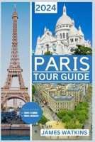 PARIS TOUR GUIDE 2024: Eiffel Enchantment: Your Posh Paris Adventure Unfold in 2024 Through Art, History and Haute Couture, Savoring Every Moment in the City of Love and Light. B0CS8SX562 Book Cover