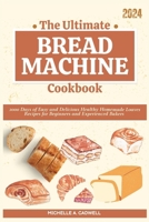 The Ultimate Bread Machine Cookbook: 2000 Days of Easy and Delicious Healthy Homemade Loaves Recipes for Beginners and Experienced Bakers B0CVFXDPSS Book Cover