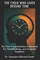 The Child Who Lives Beyond Time: The First Comprehensive Framework for Timeblindness and Temporal Cognition (The Conscious Classroom Series) B0G3PH47SH Book Cover