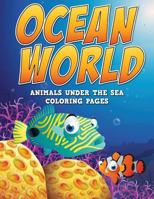 Ocean World: Animals Under the Sea: Coloring Pages 1523363495 Book Cover