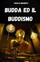 BUDDA ED IL BUDDISMO.: LA VITA ED IL PENSIERO DI BUDDA I CONCETTI CHIAVE DEL BUDDISMO ANALIZZATI NELLA LORO SEMPLICITA’ E NELLA LORO ESSENZA (Italian Edition) B0FK25R19N Book Cover