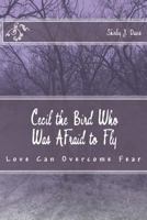 Cecil the Bird Who Was Afraid to Fly: Love Can Overcome Fear 1530086817 Book Cover
