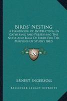 Birds'-nesting: a handbook of instruction in gathering and preserving the nests and eggs of birds for the purposes of study 1245196316 Book Cover