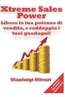 Xtreme Sales Power: Libera la tua potenza di vendita e raddoppia i tuoi guadagni! 1523814136 Book Cover