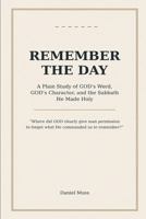 Remember the Day: A Plain Study of GOD’s Word, GOD’s Character, and the Sabbath He Made Holy B0HH7ZQSYZ Book Cover
