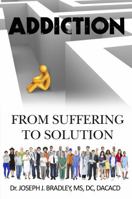 Addiction: From Suffering to Solution 0985441801 Book Cover